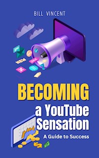 Becoming a YouTube Sensation - Bill Vincent - E-Book