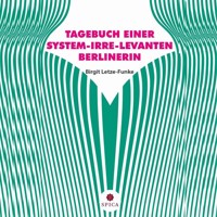 Tagebuch einer System-Irre-Levanten Berlinerin - Birgit Letze-Funke - Hörbuch