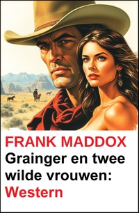 Grainger en twee wilde vrouwen: Western - Frank Maddox - E-Book