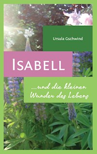 Isabell und die kleinen Wunder des Lebens - Ursula Gschwind - E-Book