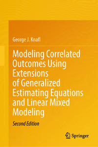 Modeling Correlated Outcomes Using Extensions of Generalized Estimating Equations and Linear Mixed Modeling - George J. Knafl - E-Book