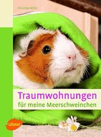 Traumwohnungen für meine Meerschweinchen - Christine Wilde - E-Book