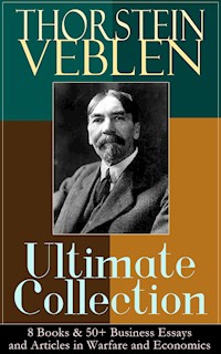 THORSTEIN VEBLEN Ultimate Collection: 8 Books & 50+ Business Essays and Articles in Warfare and Economics - Thorstein Veblen - E-Book