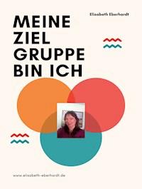 Meine Zielgruppe bin ich - Elisabeth Eberhardt - E-Book