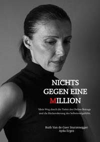 Nichts gegen eine Million – die wahre Geschichte eines Online-Betrugs - Ruth Van de Gaer Sturzenegger - E-Book