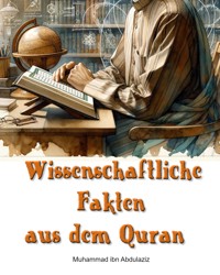 Wissenschaftliche Fakten aus dem Quran - Muhammad ibn Abdulaziz - E-Book