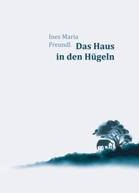 Das Haus in den Hügeln - Ines Maria Freundl - E-Book