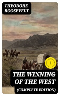 The Winning of the West (Complete Edition) - Theodore Roosevelt - E-Book