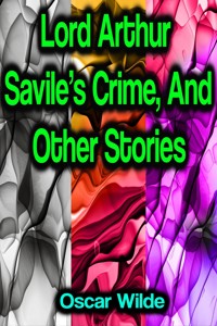Lord Arthur Savile's Crime, And Other Stories - Oscar Wilde - E-Book