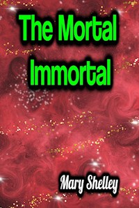 The Mortal Immortal - Mary Shelley - E-Book