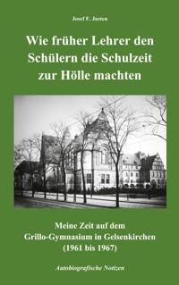 Wie früher Lehrer den Schülern die Schulzeit zur Hölle machten - Josef F. Justen - E-Book