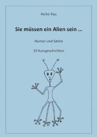 Sie müssen ein Alien sein ... - Heike Rau - E-Book