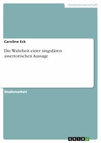 Die Wahrheit einer singulären assertorischen Aussage - Caroline Eck - E-Book