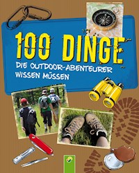 100 Dinge, die Outdoor-Abenteurer wissen müssen - Marcus Würmli - E-Book
