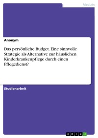 Das persönliche Budget. Eine sinnvolle Strategie als Alternative zur häuslichen Kinderkrankenpflege durch einen Pflegedienst? -  - E-Book