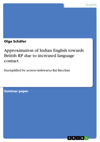 Approximation of Indian English towards British RP due to increased language contact - Olga Schäfer - E-Book