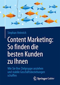 Content Marketing: So finden die besten Kunden zu Ihnen - Stephan Heinrich - E-Book