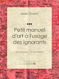 Petit manuel d'art à l'usage des ignorants - Jean Dolent - E-Book