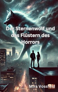 Der Sternenwolf und das Flüstern des Horrors - Mira Vossfeld - E-Book