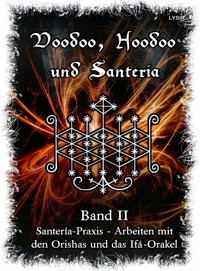 Voodoo, Hoodoo & Santería – Band 2 Santería-Praxis - Arbeiten mit den Orishas und das Ifá-Orakel - Frater LYSIR - E-Book