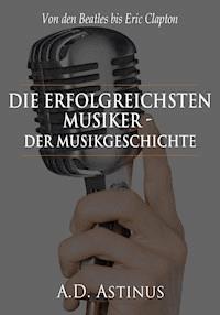Die Neun erfolgreichsten Musiker der Musikgeschichte - A.D. Astinus - E-Book