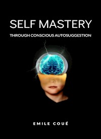 Self Mastery Through Conscious Autosuggestion  (translated) - Emile Coué - E-Book