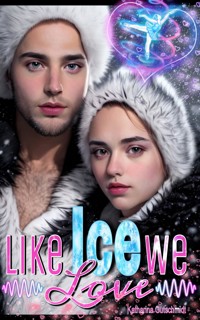 LIKE ICE WE LOVE - Eishockey-Romanze-Sports Romance- Wintersport- Eiskunstlauf-Belletristik-Love-Sport - Katharina Gutschmidt - E-Book
