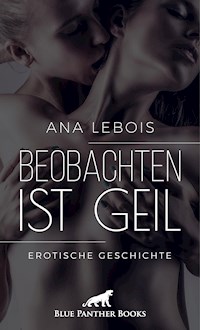 Beobachten ist geil | Erotische Geschichte - Ana Lebois - E-Book