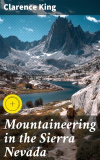 Mountaineering in the Sierra Nevada - Clarence King - E-Book