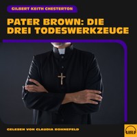 Pater Brown: Die drei Todeswerkzeuge - Gilbert Keith Chesterton - Hörbuch
