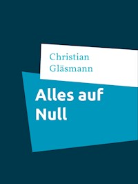 Alles auf Null - Christian Gläsmann - E-Book