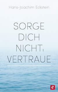 Sorge dich nicht, vertraue! - Hans-Joachim Eckstein - E-Book