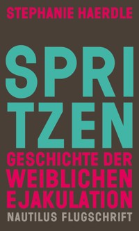 Spritzen. Geschichte der weiblichen Ejakulation - Stephanie Haerdle - E-Book