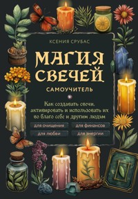 Магия свечей. Самоучитель. Как создавать свечи, активировать и использовать их во благо себе и другим людям - Ксения Срубас - E-Book