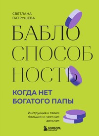 Баблоспособность. Когда нет богатого папы. Инструкция к твоим большим и честным деньгам - Светлана Патрушева - E-Book