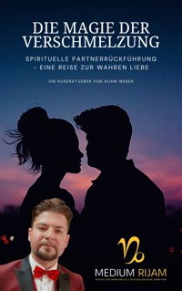 Die Magie der Verschmelzung: Spirituelle Partnerrückführung - Eine Reise zur wahren Liebe - Rijam Weber - E-Book