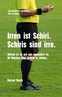 Irren ist Schiri. Schiris sind irre. - Bernd Huck - E-Book