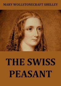 The Swiss Peasant - Mary Wollstonecraft Shelley - E-Book