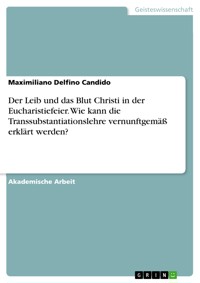 Der Leib und das Blut Christi in der Eucharistiefeier. Wie kann die Transsubstantiationslehre vernunftgemäß erklärt werden? - Maximiliano Delfino Candido - E-Book
