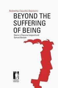 Beyond the Suffering of Being: Desire in Giacomo Leopardi and Samuel Beckett - Cauchi-Santoro, Roberta - E-Book