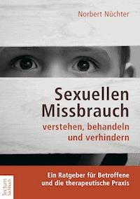Sexuellen Missbrauch verstehen, behandeln und verhindern - Norbert Nüchter - E-Book