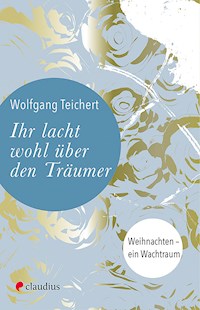 Ihr lacht wohl über den Träumer - Wolfgang Teichert - E-Book