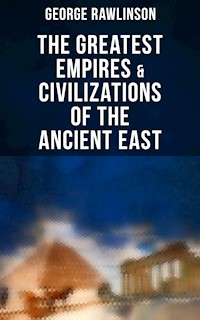 The Greatest Empires & Civilizations of the Ancient East - Rawlinson George - E-Book