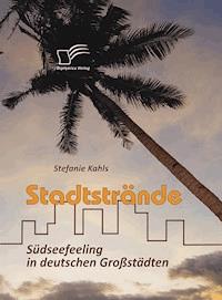 Stadtstrände: Südseefeeling in deutschen Großstädten - Stefanie Kahls - E-Book