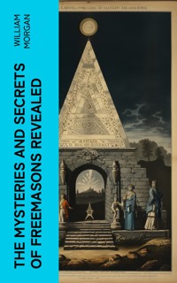 The Mysteries and Secrets of Freemasons Revealed - William Morgan - E-Book
