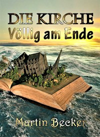 DIE KIRCHE – Völlig am Ende - Martin Becker - E-Book