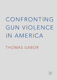 Confronting Gun Violence in America - Thomas Gabor - E-Book