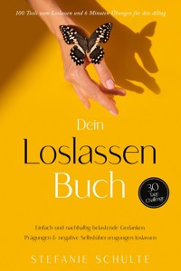Dein Loslassen Buch: 100 Tools zum Loslassen und 6 Minuten Übungen für den Alltag | Einfach und nachhaltig belastende Gedanken, Prägungen & negative Selbstüberzeugungen loslassen - 30 Tage Challenge - Stefanie Schulte - E-Book + Hörbuch