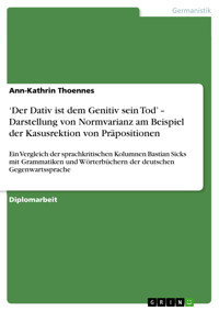 ‘Der Dativ ist dem Genitiv sein Tod’ – Darstellung von Normvarianz am Beispiel der Kasusrektion von Präpositionen - Ann-Kathrin Thoennes - kostenlos E-Book