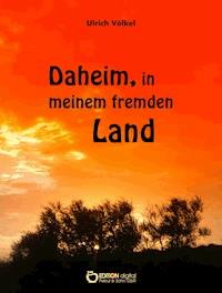 Daheim, in meinem fremden Land - Ulrich Völkel - E-Book